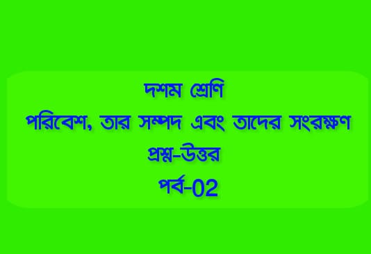 পরিবেশ, তার সম্পদ এবং তাদের সংরক্ষণ (প্রশ্ন-উত্তর পর্ব-০২)